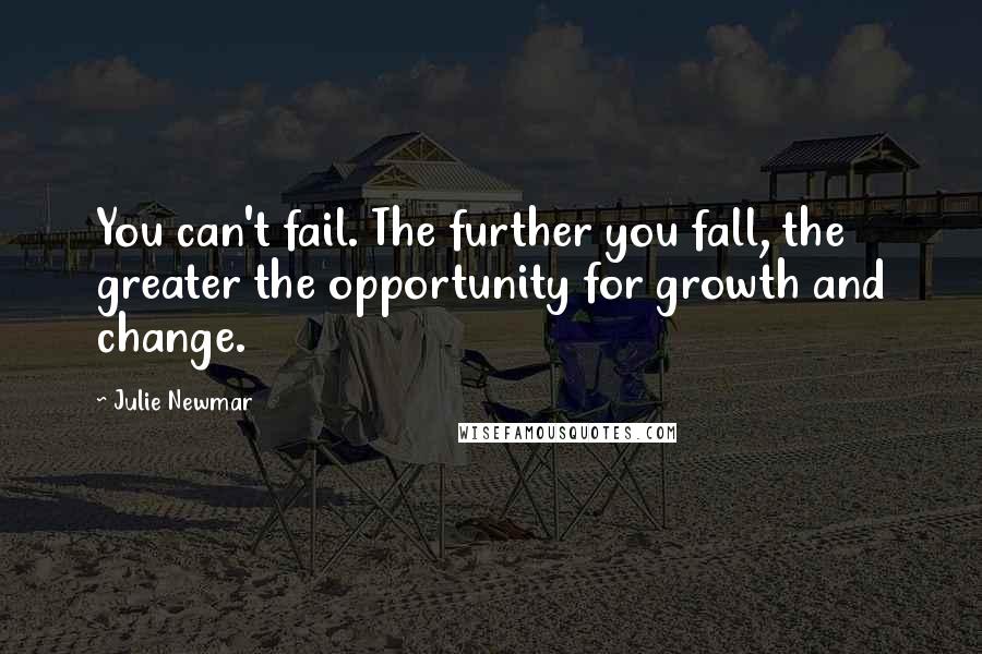 Julie Newmar Quotes: You can't fail. The further you fall, the greater the opportunity for growth and change.