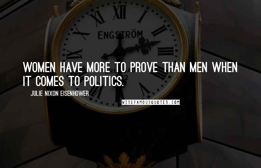 Julie Nixon Eisenhower Quotes: Women have more to prove than men when it comes to politics.