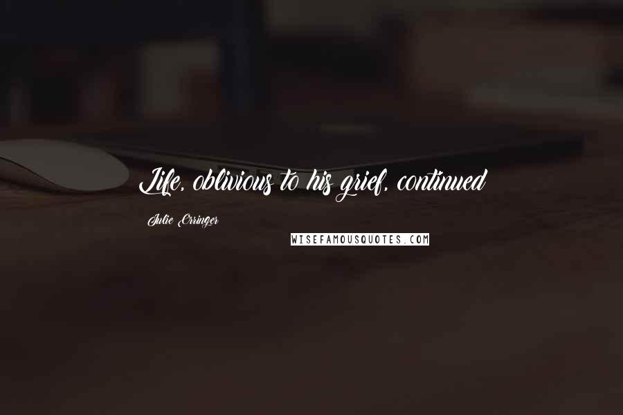 Julie Orringer Quotes: Life, oblivious to his grief, continued