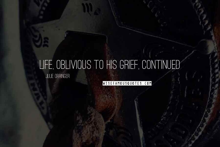 Julie Orringer Quotes: Life, oblivious to his grief, continued