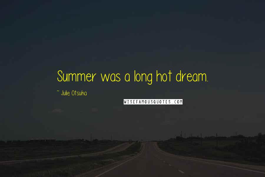 Julie Otsuka Quotes: Summer was a long hot dream.