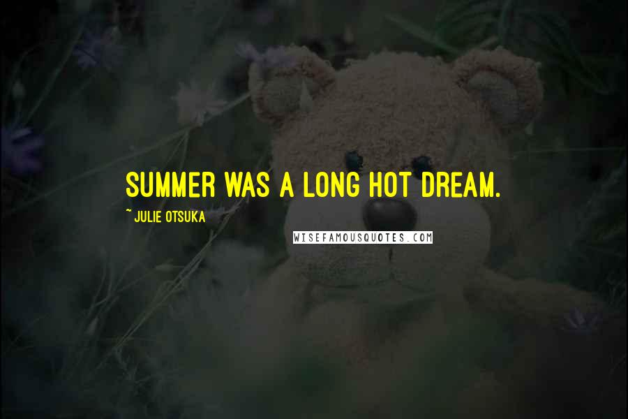 Julie Otsuka Quotes: Summer was a long hot dream.