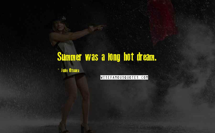 Julie Otsuka Quotes: Summer was a long hot dream.