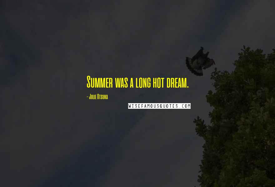 Julie Otsuka Quotes: Summer was a long hot dream.