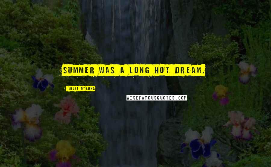 Julie Otsuka Quotes: Summer was a long hot dream.