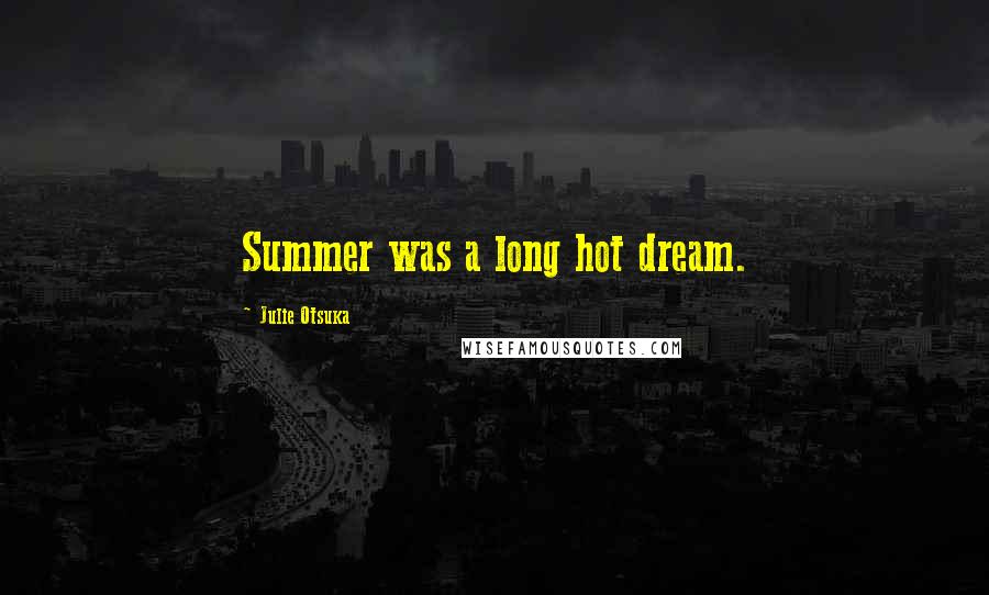 Julie Otsuka Quotes: Summer was a long hot dream.