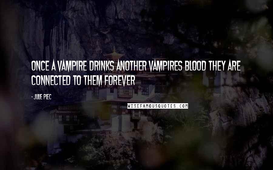 Julie Plec Quotes: Once a vampire drinks another vampires blood they are connected to them forever