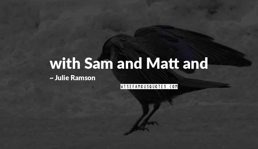 Julie Ramson Quotes: with Sam and Matt and