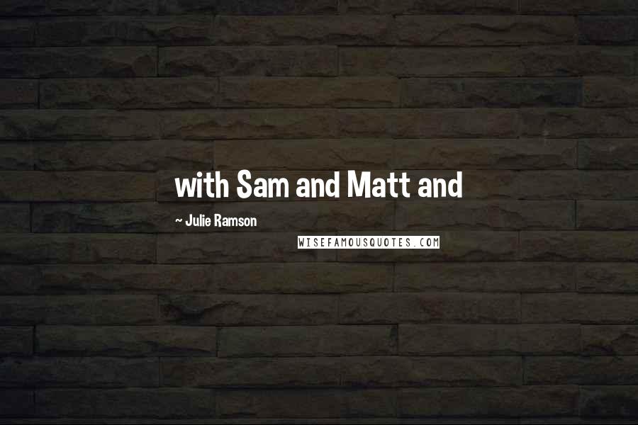 Julie Ramson Quotes: with Sam and Matt and