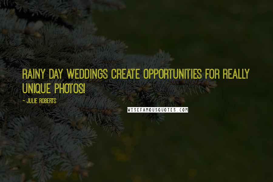 Julie Roberts Quotes: Rainy day weddings create opportunities for really unique photos!