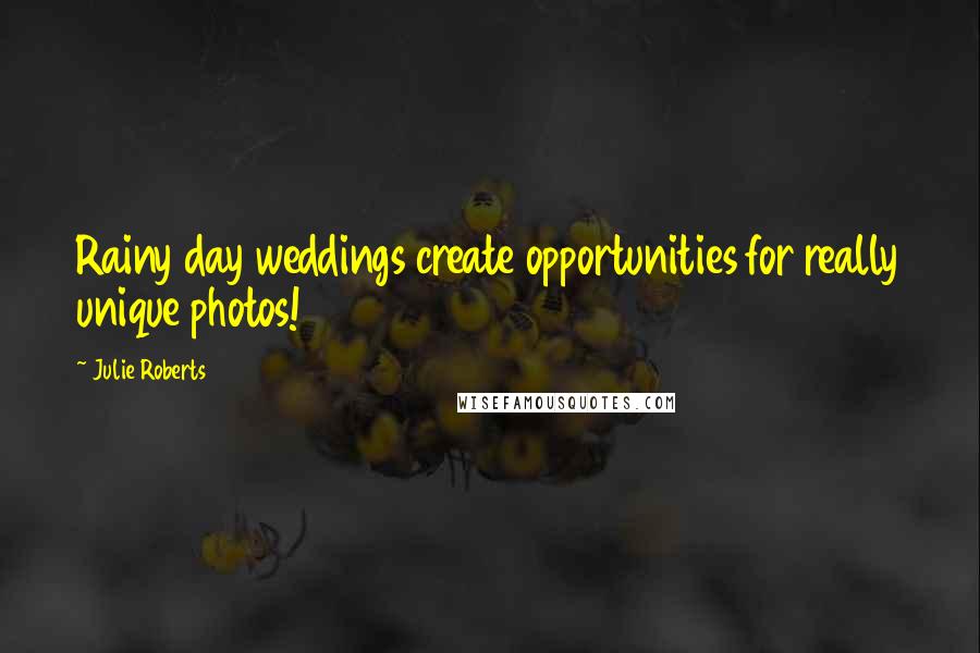Julie Roberts Quotes: Rainy day weddings create opportunities for really unique photos!