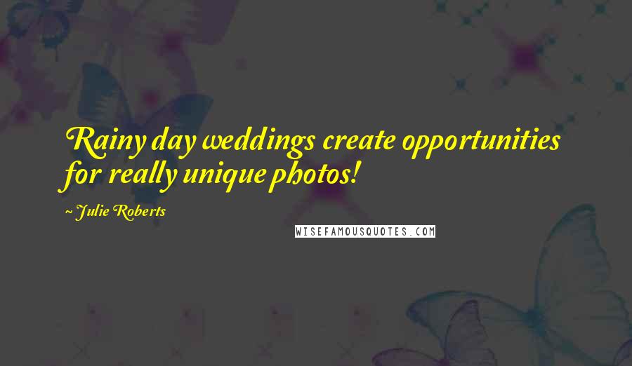 Julie Roberts Quotes: Rainy day weddings create opportunities for really unique photos!