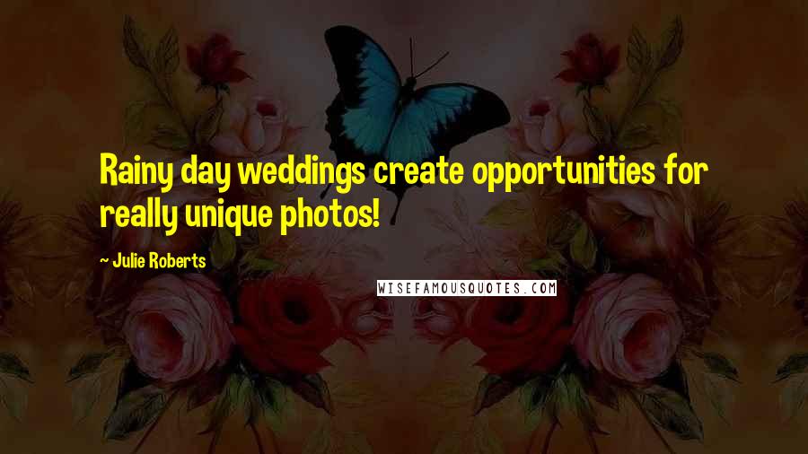 Julie Roberts Quotes: Rainy day weddings create opportunities for really unique photos!