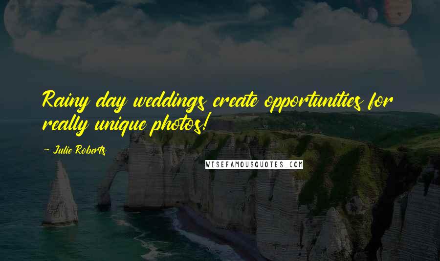 Julie Roberts Quotes: Rainy day weddings create opportunities for really unique photos!
