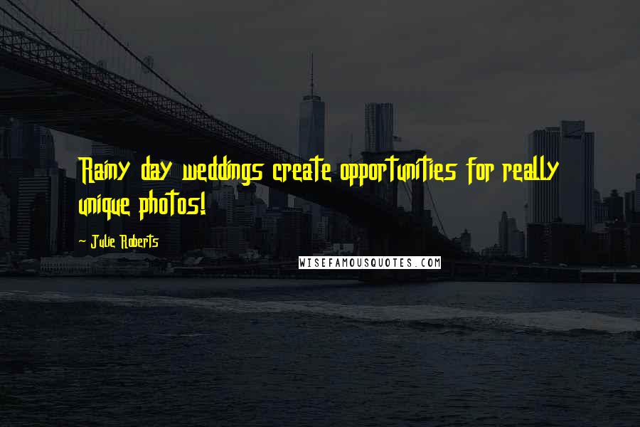 Julie Roberts Quotes: Rainy day weddings create opportunities for really unique photos!