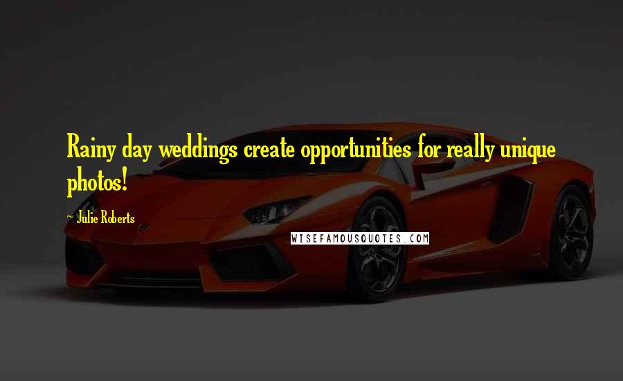 Julie Roberts Quotes: Rainy day weddings create opportunities for really unique photos!