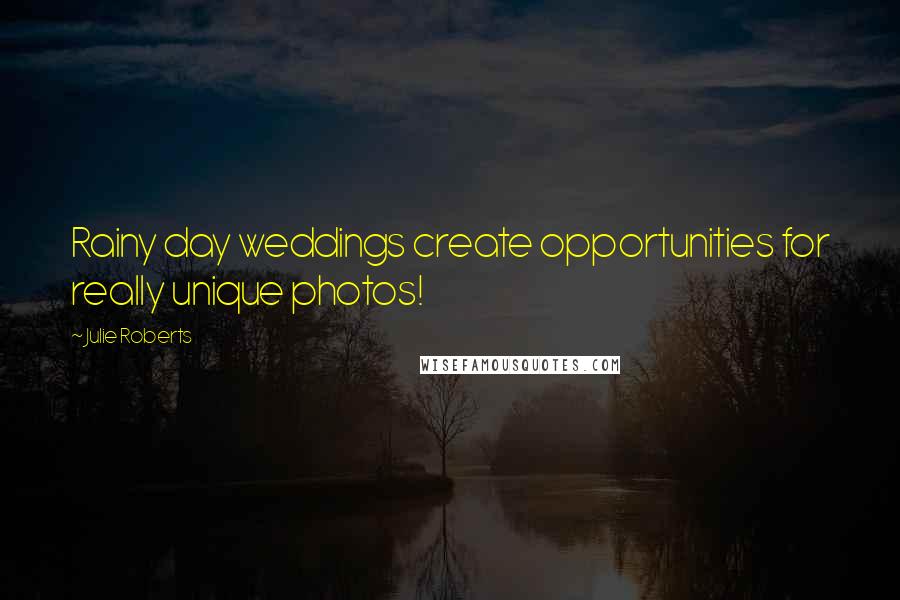 Julie Roberts Quotes: Rainy day weddings create opportunities for really unique photos!