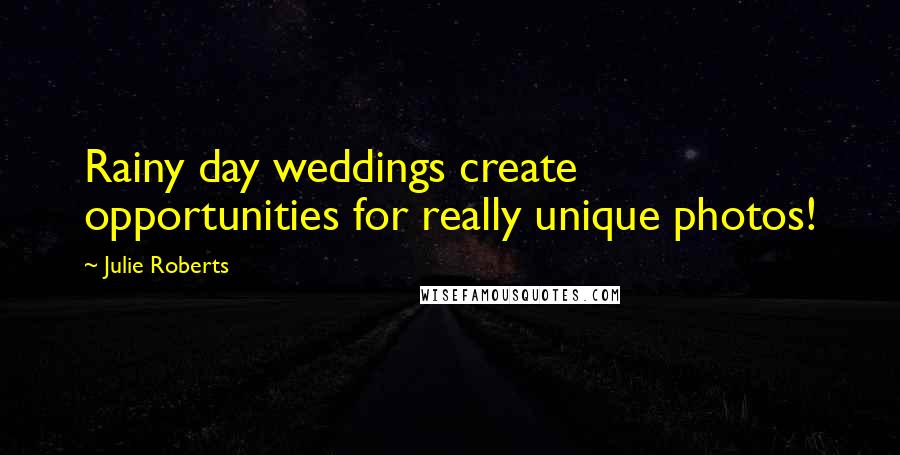 Julie Roberts Quotes: Rainy day weddings create opportunities for really unique photos!