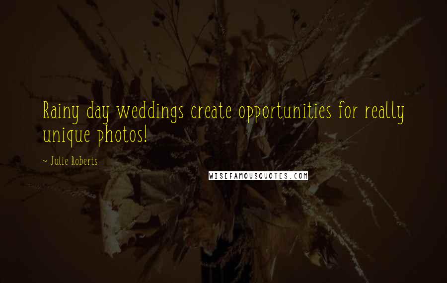 Julie Roberts Quotes: Rainy day weddings create opportunities for really unique photos!