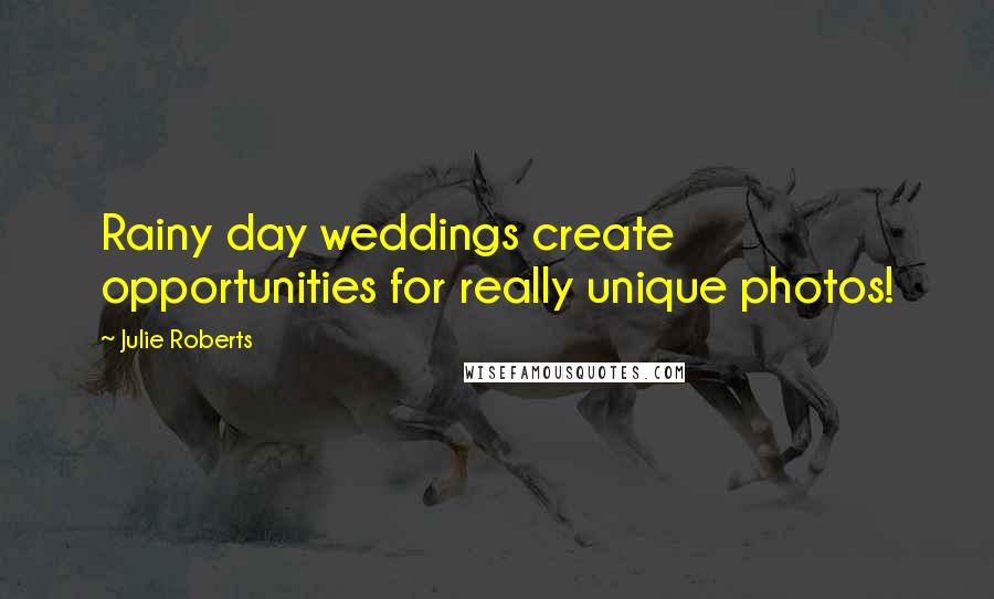 Julie Roberts Quotes: Rainy day weddings create opportunities for really unique photos!