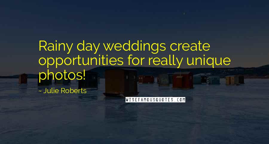Julie Roberts Quotes: Rainy day weddings create opportunities for really unique photos!