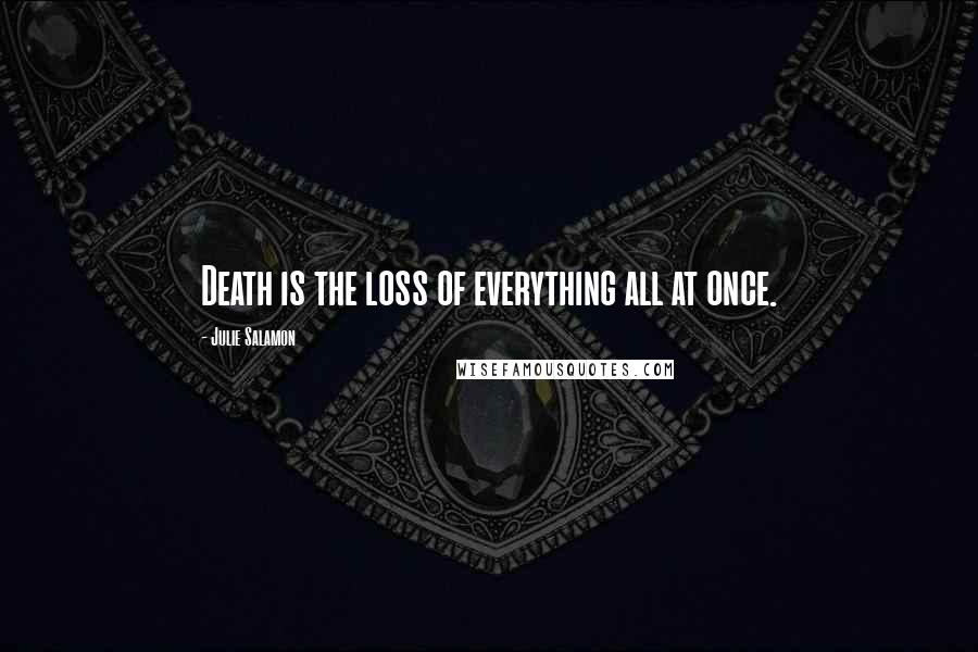 Julie Salamon Quotes: Death is the loss of everything all at once.