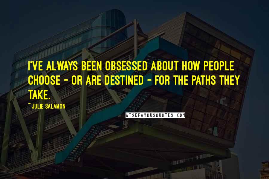 Julie Salamon Quotes: I've always been obsessed about how people choose - or are destined - for the paths they take.
