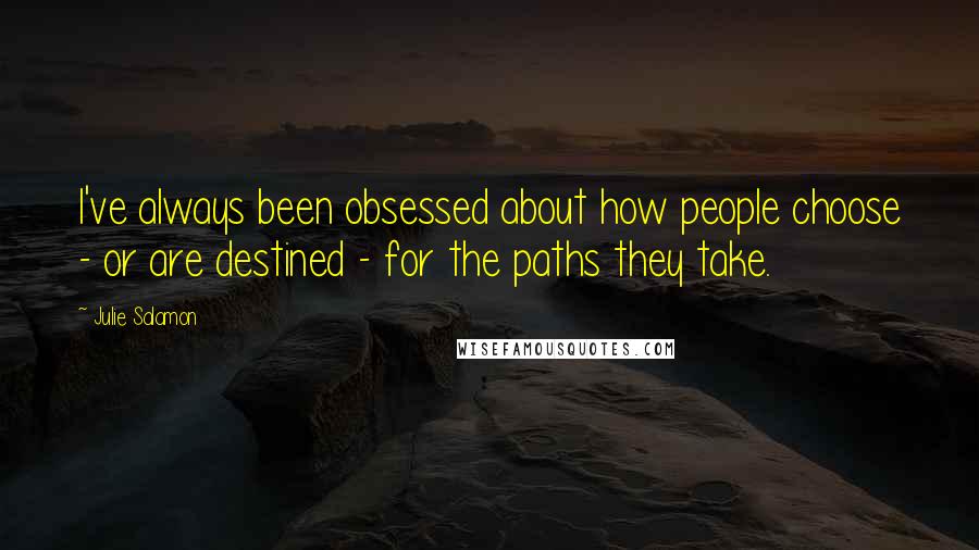 Julie Salamon Quotes: I've always been obsessed about how people choose - or are destined - for the paths they take.