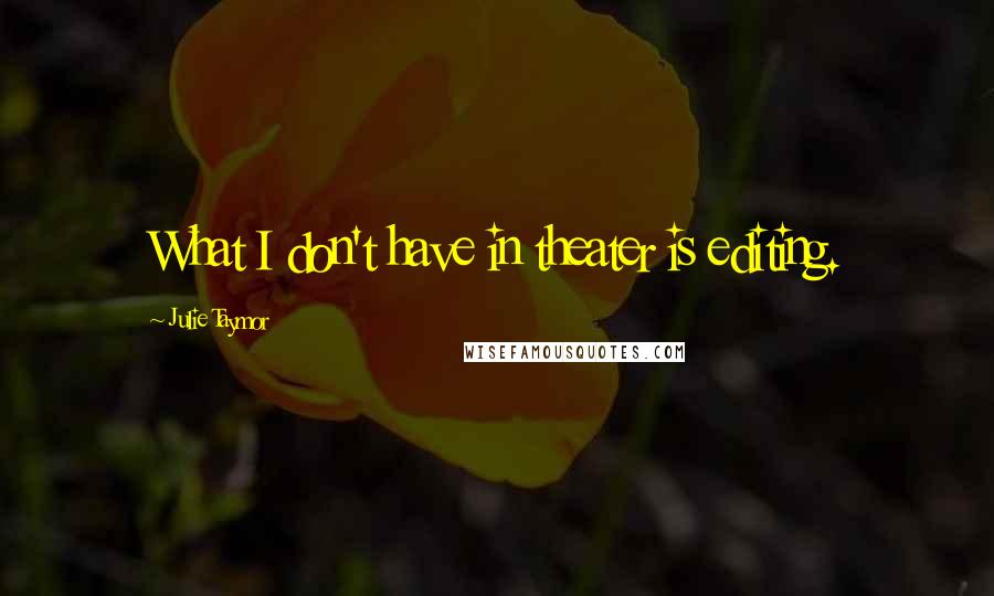 Julie Taymor Quotes: What I don't have in theater is editing.