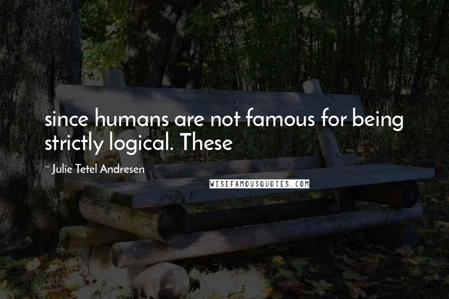 Julie Tetel Andresen Quotes: since humans are not famous for being strictly logical. These