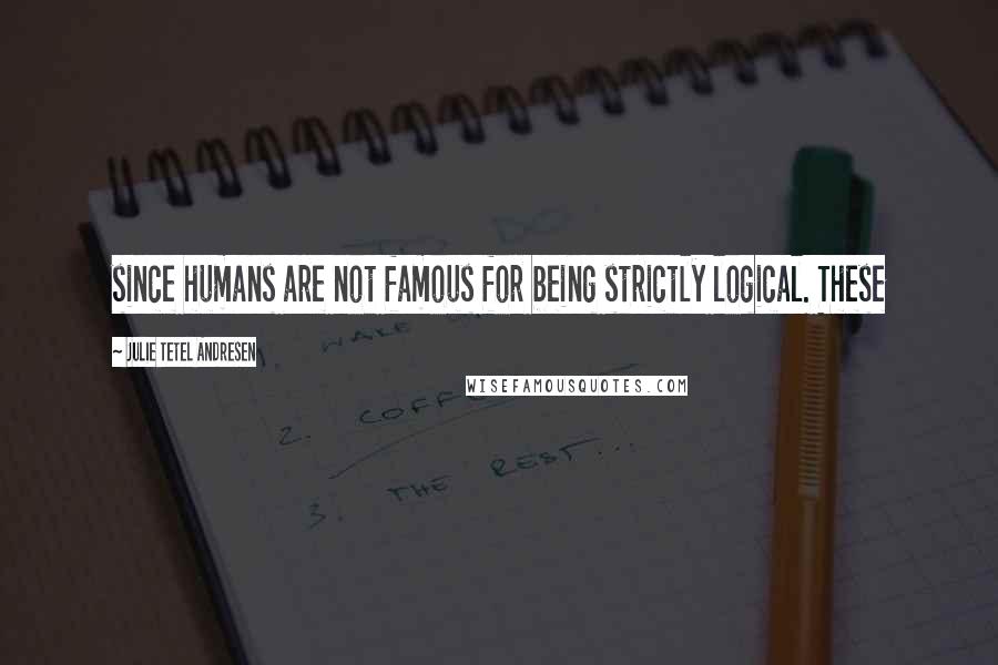 Julie Tetel Andresen Quotes: since humans are not famous for being strictly logical. These