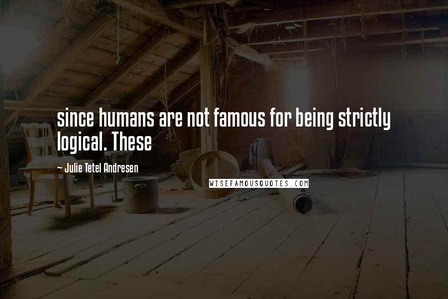 Julie Tetel Andresen Quotes: since humans are not famous for being strictly logical. These