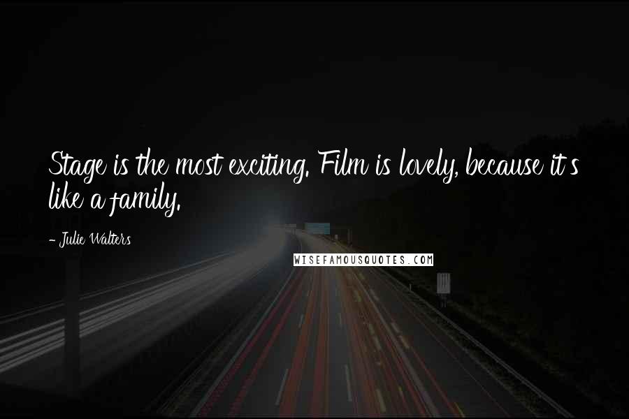 Julie Walters Quotes: Stage is the most exciting. Film is lovely, because it's like a family.
