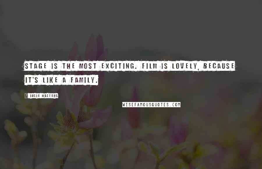 Julie Walters Quotes: Stage is the most exciting. Film is lovely, because it's like a family.