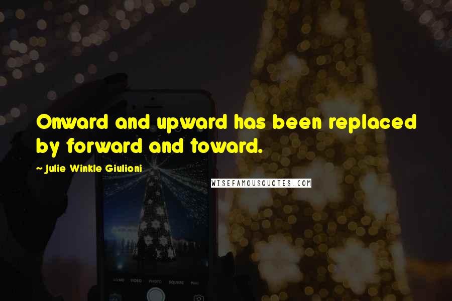 Julie Winkle Giulioni Quotes: Onward and upward has been replaced by forward and toward.