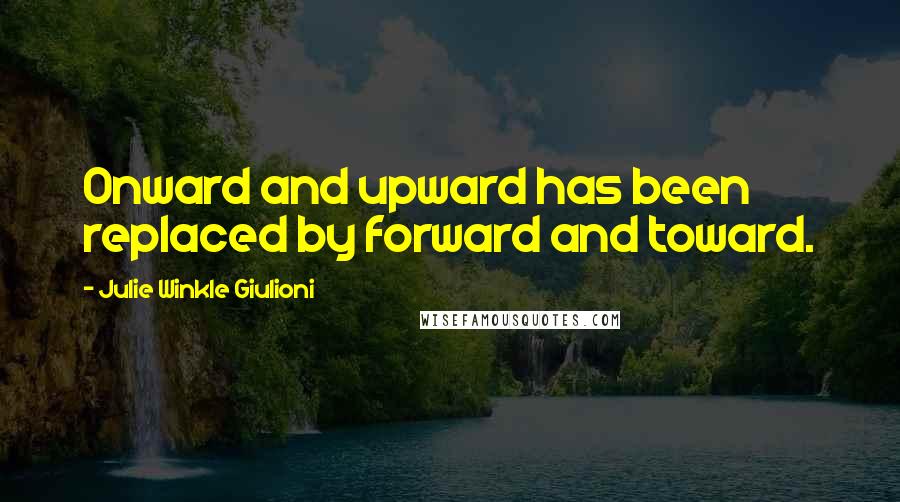 Julie Winkle Giulioni Quotes: Onward and upward has been replaced by forward and toward.