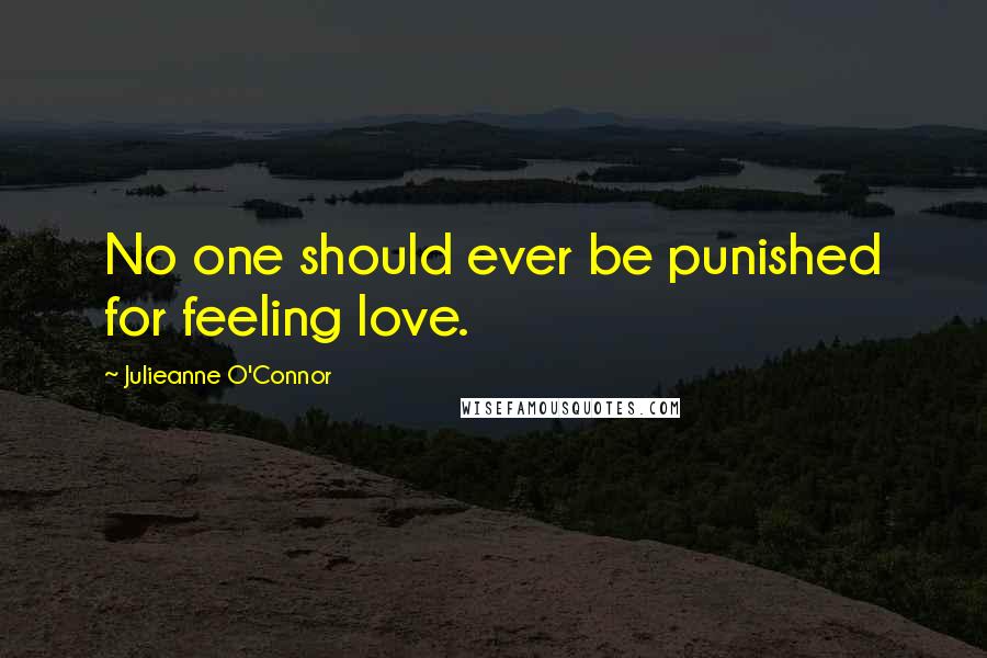 Julieanne O'Connor Quotes: No one should ever be punished for feeling love.