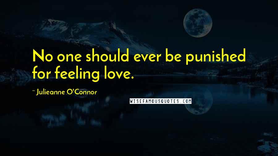 Julieanne O'Connor Quotes: No one should ever be punished for feeling love.