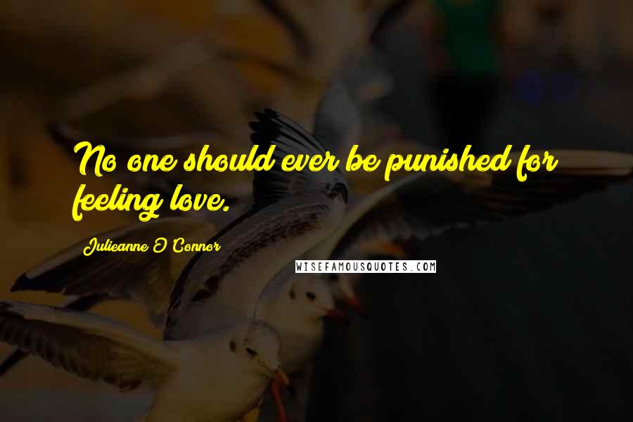 Julieanne O'Connor Quotes: No one should ever be punished for feeling love.