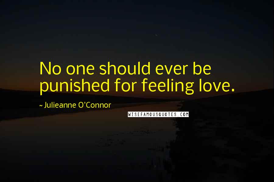 Julieanne O'Connor Quotes: No one should ever be punished for feeling love.