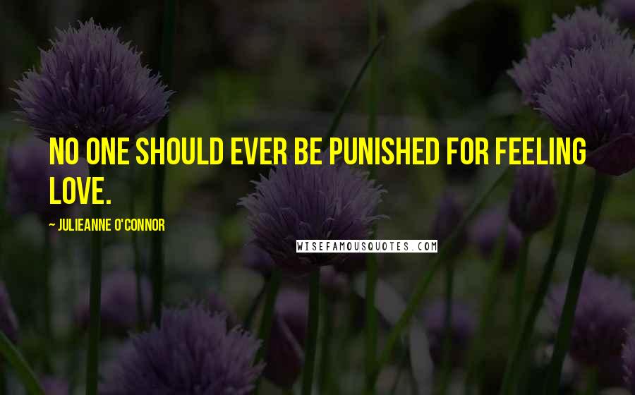 Julieanne O'Connor Quotes: No one should ever be punished for feeling love.