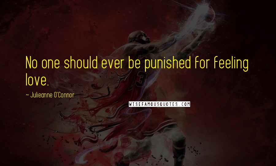 Julieanne O'Connor Quotes: No one should ever be punished for feeling love.