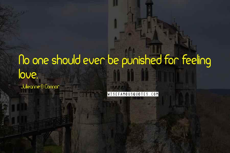 Julieanne O'Connor Quotes: No one should ever be punished for feeling love.