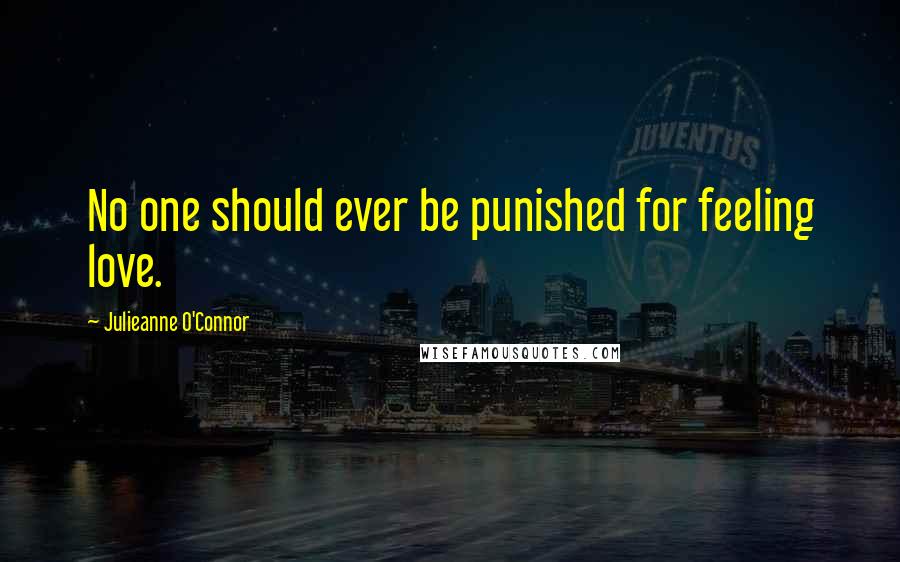 Julieanne O'Connor Quotes: No one should ever be punished for feeling love.