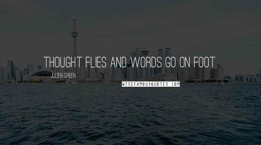 Julien Green Quotes: Thought flies and words go on foot.