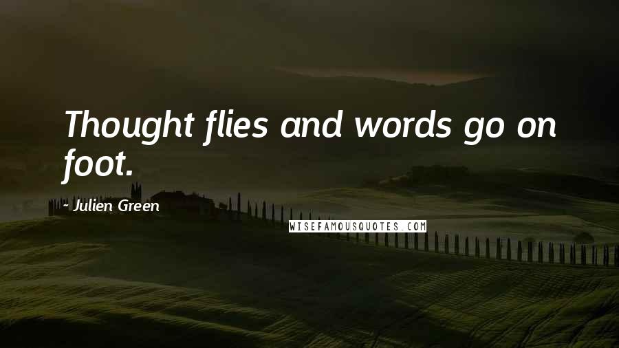 Julien Green Quotes: Thought flies and words go on foot.