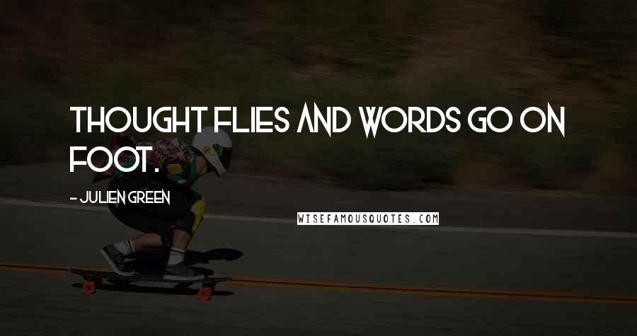 Julien Green Quotes: Thought flies and words go on foot.