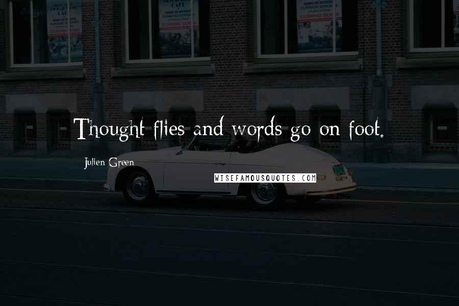 Julien Green Quotes: Thought flies and words go on foot.