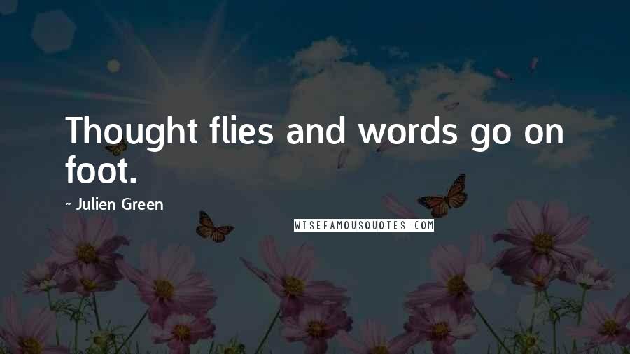 Julien Green Quotes: Thought flies and words go on foot.