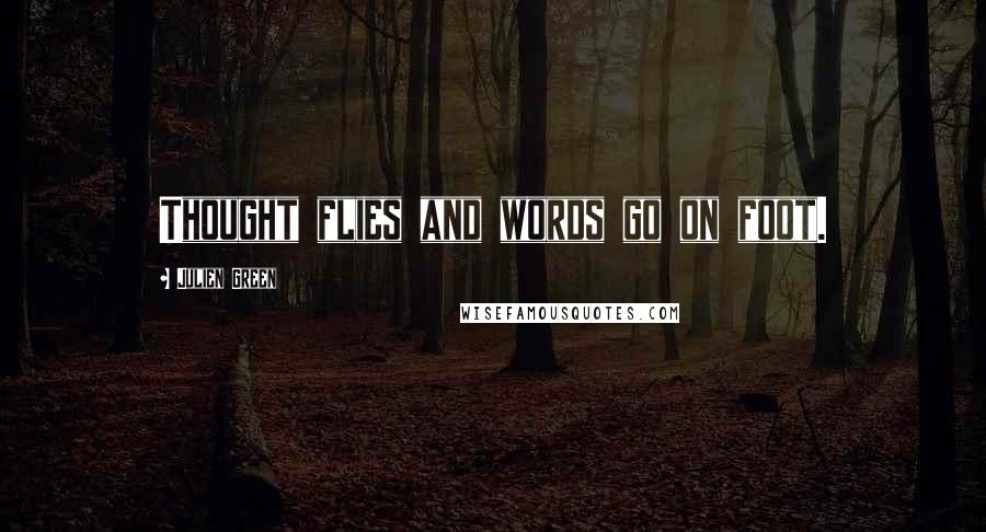 Julien Green Quotes: Thought flies and words go on foot.